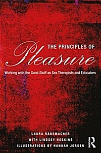 The Principles of Pleasure : Working with the Good Stuff as Sex Therapists and Educators (Paperback)