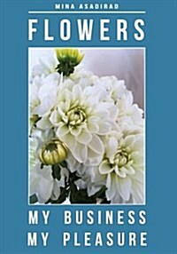 Flowers: My Business, My Pleasure (Paperback)
