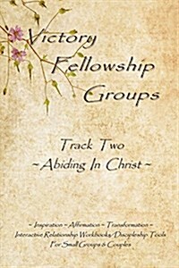 Victory Fellowship Groups - Track Two - Abiding in Christ: Building Kindhearted-Christ-Centered Relationships Thru Mutual Discipleship & Rich Fellowsh (Paperback)
