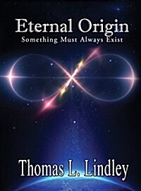 Eternal Origin: Something Must Always Exist (Hardcover)