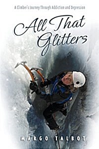 All That Glitters: A Climbers Journey Through Addiction and Depression (Paperback)