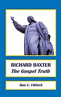 Richard Baxter: The Gospel Truth (Hardcover, 2, Hardback (Caseb)