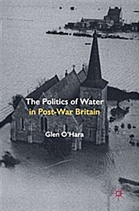 The Politics of Water in Post-War Britain (Hardcover, 1st ed. 2017)