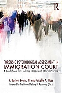 Forensic Psychological Assessment in Immigration Court : A Guidebook for Evidence-Based and Ethical Practice (Paperback)