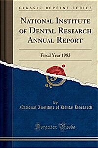 National Institute of Dental Research Annual Report: Fiscal Year 1983 (Classic Reprint) (Paperback)