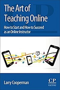 The Art of Teaching Online : How to Start and How to Succeed as an Online Instructor (Paperback)