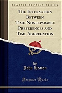 The Interaction Between Time-Nonseparable Preferences and Time Aggregation (Classic Reprint) (Paperback)