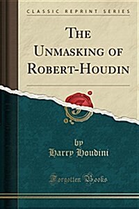 The Unmasking of Robert-Houdin (Classic Reprint) (Paperback)