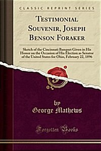 Testimonial Souvenir, Joseph Benson Foraker: Sketch of the Cincinnati Banquet Given in His Honor on the Occasion of His Election as Senator of the Uni (Paperback)