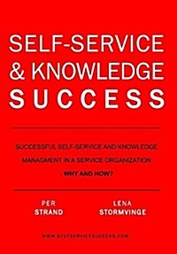 Self-Service & Knowledge Success: Successful self-service and knowledge management in a service organization (Hardcover)