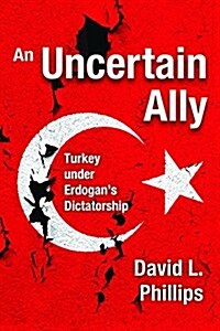 An Uncertain Ally: Turkey Under Erdogans Dictatorship (Paperback)
