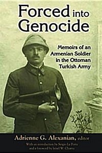 Forced Into Genocide: Memoirs of an Armenian Soldier in the Ottoman Turkish Army (Hardcover)