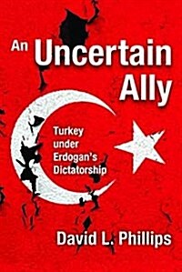An Uncertain Ally: Turkey Under Erdogans Dictatorship (Hardcover)