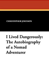 I Lived Dangerously: The Autobiography of a Nomad Adventurer (Paperback)