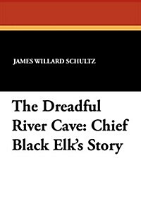 The Dreadful River Cave: Chief Black Elks Story (Paperback)