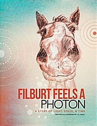 Filburt Feels a Photon: A Story of Light, Space, & Time (Paperback)