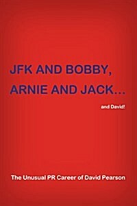 JFK and Bobby, Arnie and Jack...and David!: The Unusual PR Career of David Pearson (Paperback)