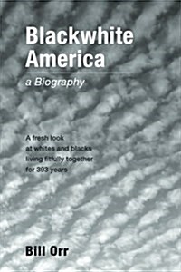 Blackwhite America: A Fresh Look at Whites and Blacks Living Fitfully Together for 393 Years (Paperback)