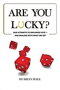 Are You Lucky? Our Attempts to Influence Our Fate -- And Dealing with What We Get (Paperback)