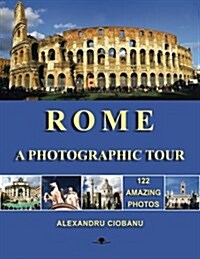 Rome - A Photographic Tour: 122 Amazing Photos (Paperback)