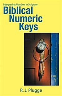 Biblical Numeric Keys: Interpreting Numbers in Scripture (Paperback)