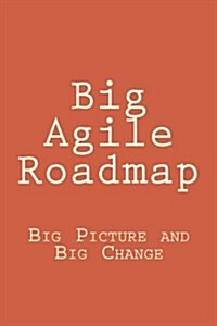 Big Agile Roadmap: Big Picture and Big Change (Paperback)