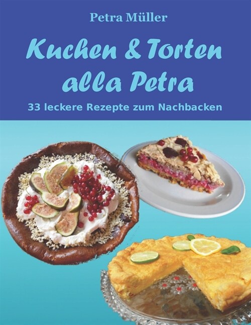 Kuchen & Torten Alla Petra: 33 Leckere Rezepte Zum Nachbacken (Paperback)