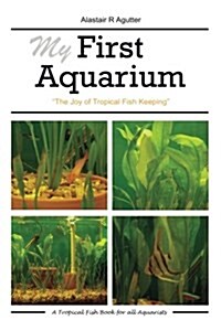 My First Aquarium: The Joy of Tropical Fish Keeping (Paperback)