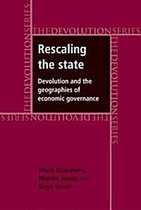 Rescaling the State : Devolution and the Geographies of Economic Governance (Paperback)