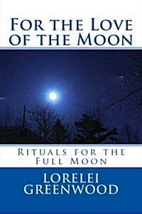 For the Love of the Moon: Rituals for the Full Moon (Paperback)