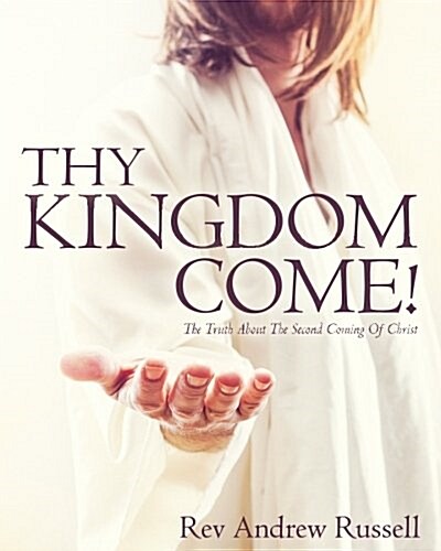 Thy Kingdom Come!: The Truth about the Second Coming of Christ (Paperback)