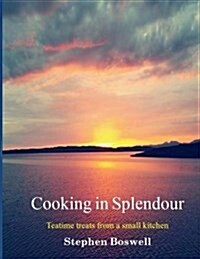 Cooking in Splendour: Home Baking and Sweet Treats from a Small Kitchen (Paperback)