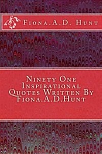 Ninety One Inspirational Quotes Written by Fiona.A.D.Hunt (Paperback)