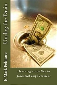 Unclog the Drain: Clearning a Path to Financial Empowerment (Paperback)