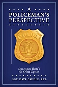 A Policemans Perspective: Sometimes Theres No Other Option (Paperback)