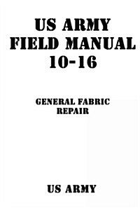 US Army Field Manual 10-16 General Fabric Repair (Paperback)