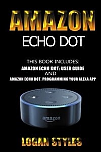 Amazon Echo Dot: 2 Manuscripts-Amazon Echo Dot User Guide and Amazon Echo Dot: Programming Your Alexa App (Paperback)