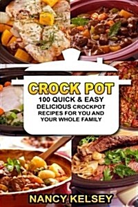 Crockpot Recipes: 100 Quick & Easy Delicious Crockpot Recipes for You and Your Whole Family (Paperback)