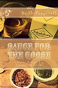 Sauce for the Goose: Classic Sauces for Struggling Cooks (Paperback)