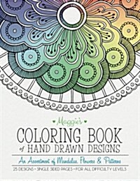 Maggies Coloring Book of Hand Drawn Designs: An Assortment of Mandalas, Flowers & Patterns (Paperback)