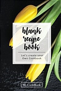 Blank Recipe Book: Blank Cookbook Recipes & Notes, 6 x 9,104 pages: Midnight Yellow Lilly (Paperback)