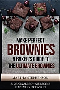 Make Perfect Brownies; A Bakers Guide to the Ultimate Brownies: 50 Original Brownie Recipes for Every Occasion (Paperback)
