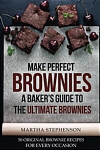Make Perfect Brownies; A Bakers Guide to the Ultimate Brownies: 50 Original Brownie Recipes for Every Occasion (Paperback)