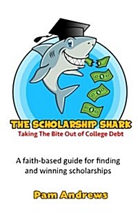 The Scholarship Shark: A Faith-Based Guide to Finding and Winning Scholarships (Paperback)