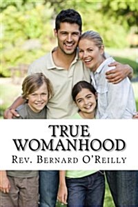 True Womanhood: Gods Plan for Happiness and Fulfillment in Marriage, Family, and Work (Paperback)