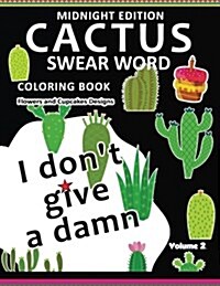 I Dont Give a Damn ! Cactus Coloring Book Midnight Edition Vol.2: Swear Word Flower and Cupcake Adult for Men and Women Coloring Books (Black Pages) (Paperback)