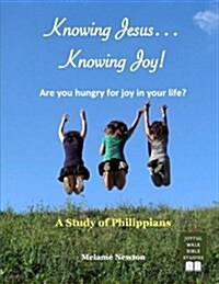 Knowing Jesus...Knowing Joy!: Are You Hungry for Joy in Your Life? (Paperback)