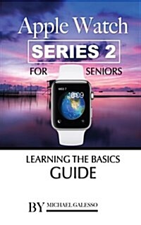 Apple Watch Series 2 for Seniors: Learning the Basics Guide (Paperback)