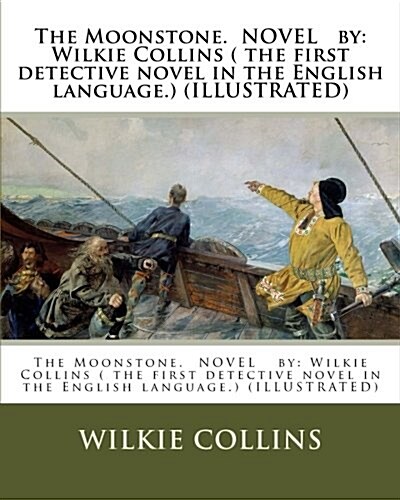 The Moonstone. Novel by: Wilkie Collins ( the First Detective Novel in the English Language.) (Illustrated) (Paperback)
