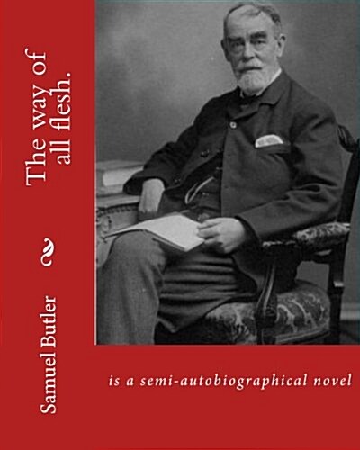 The Way of All Flesh. by: Samuel Butler, Introduction By: William Lyon Phelps(january 2, 1865 New Haven, Connecticut - August 21, 1943 New Haven (Paperback)